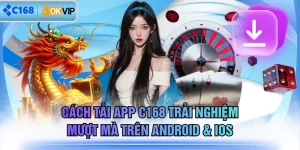 Cách Tải App C168 Trải Nghiệm Mượt Mà Trên Android & iOS